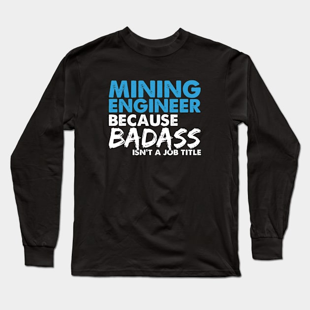 Mining engineer because badass isn't a job title. Suitable presents for him and her Long Sleeve T-Shirt by SerenityByAlex